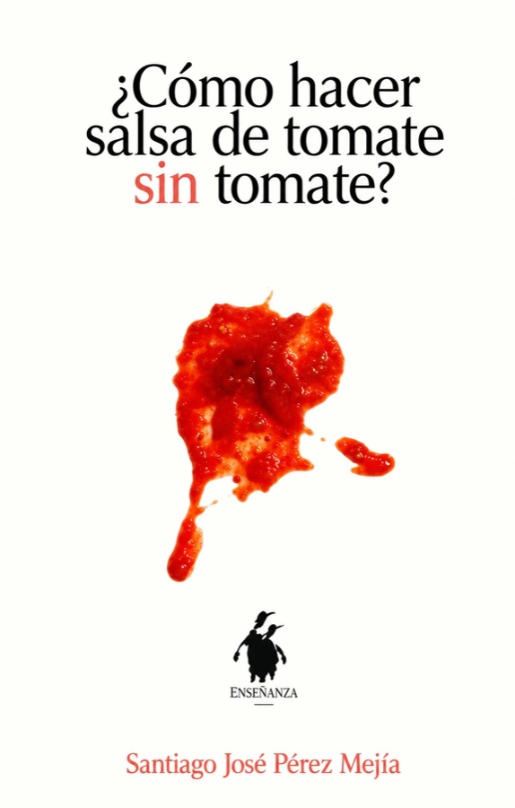Portada del libro ¿Cómo hacer salsa de tomate sin tomate?, de Santiago José Pérez Mejía